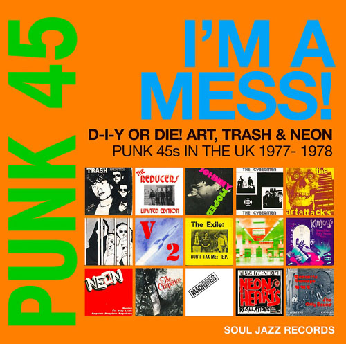 Various Artists - 'Punk 45: I'm A Mess!' - D-I-Y or Die ! Art, Trash, Neon - Punk 45's In The UK 1977 - 1978 - Soul Jazz Records (SJR CD505 2022)