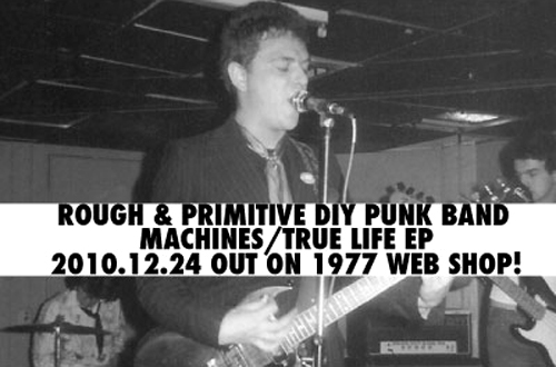 24.12.10 marks the official release date of the 'Rough and Primitive DIY Punk Band Machines True Life EP' on Japanese Label 1977 Records